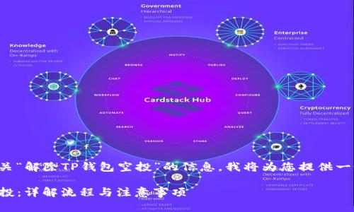 由于您正在寻找有关“解除TP钱包空投”的信息，我将为您提供一个和和相关关键词。

如何解除TP钱包空投：详解流程与注意事项