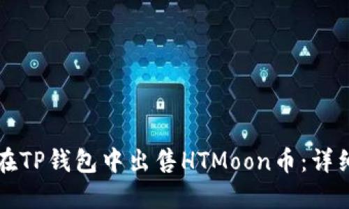 如何在TP钱包中出售HTMoon币：详细指南