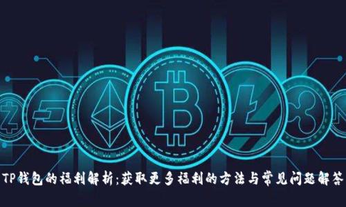 TP钱包的福利解析：获取更多福利的方法与常见问题解答