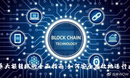 加密货币大额转账的全面指南：如何安全有效地进行大型交易