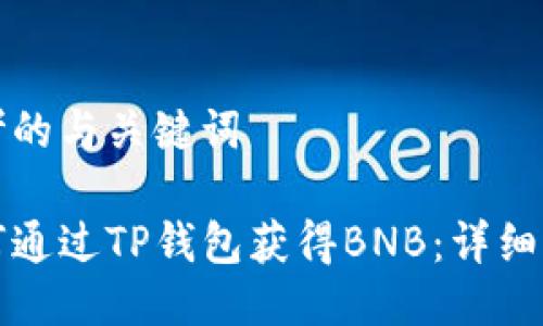 思考的与关键词

如何通过TP钱包获得BNB：详细指南