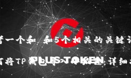 思考一个和 和5个相关的关键词 

如何将TP钱包导入小狐狸：详细指南