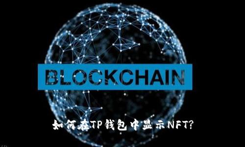如何在TP钱包中显示NFT?
