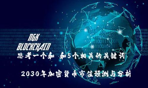 思考一个和 和5个相关的关键词

 2030年加密货币市值预测与分析