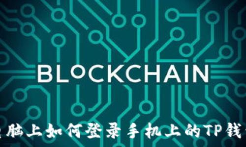   
电脑上如何登录手机上的TP钱包