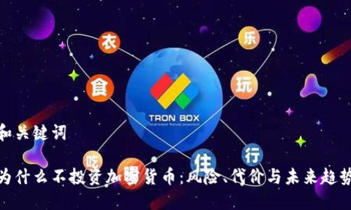 和关键词

为什么不投资加密货币：风险、代价与未来趋势