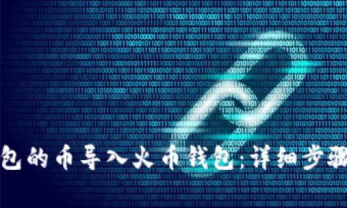 如何将TP钱包的币导入火币钱包：详细步骤与注意事项