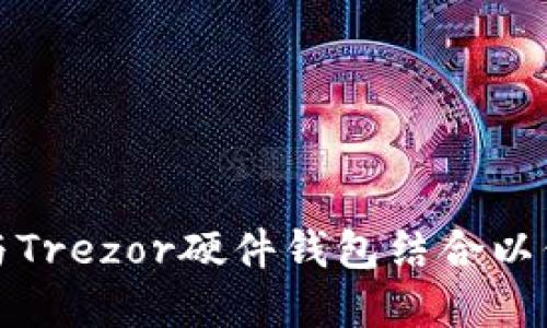 如何使用TP钱包与Trezor硬件钱包结合以保障数字资产安全