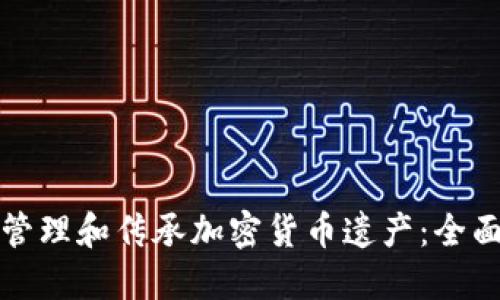 如何管理和传承加密货币遗产：全面指南