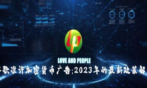 谷歌准许加密货币广告：2023年的最新政策解析