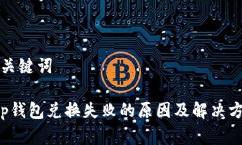 和关键词

t p钱包兑换失败的原因及解决方法
