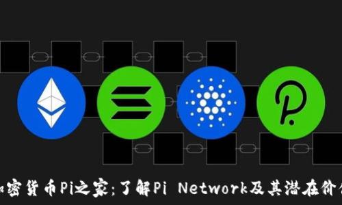   
加密货币Pi之家：了解Pi Network及其潜在价值