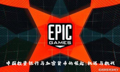 中国投资银行与加密货币的崛起：机遇与挑战