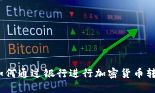 : 如何通过银行进行加密货币转账？