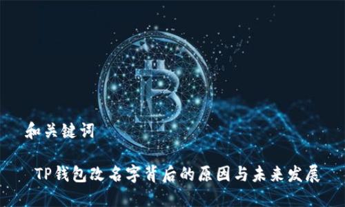 和关键词

 TP钱包改名字背后的原因与未来发展