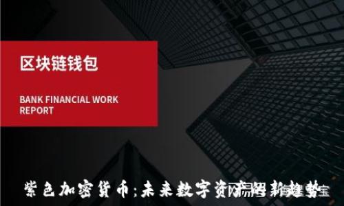  
紫色加密货币：未来数字资产的新趋势