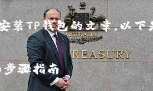 为您准备了一个关于安装TP钱包的文章。以下是、关键词和详细内容。


如何安装TP钱包：详细步骤指南