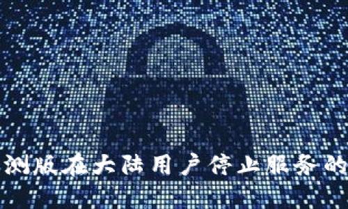 TP钱包内测版在大陆用户停止服务的最新动态