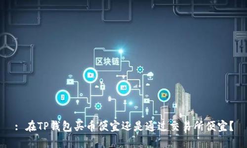 : 在TP钱包买币便宜还是通过交易所便宜？