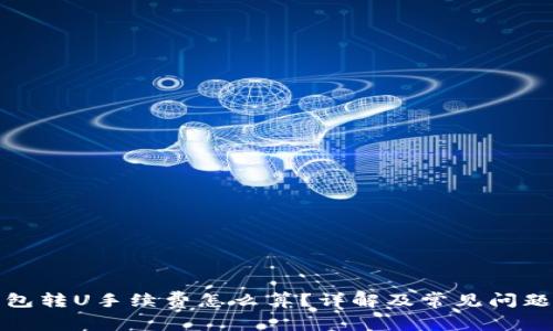 TP钱包转U手续费怎么算？详解及常见问题解答